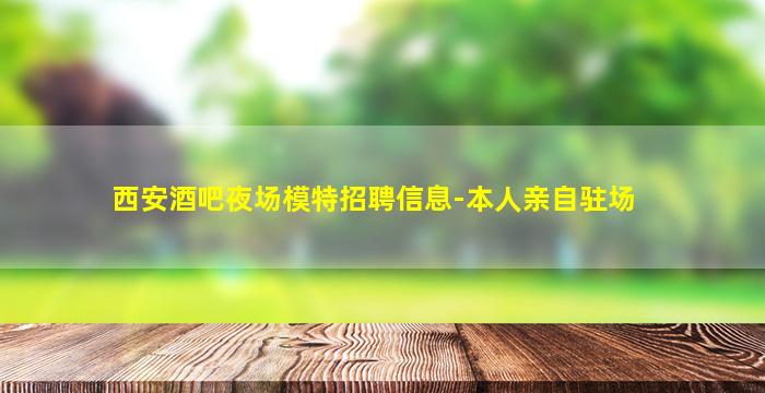 西安酒吧夜场模特招聘信息-本人亲自驻场